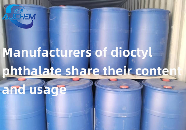 Manufacturers of dioctyl phthalate share their content and usage